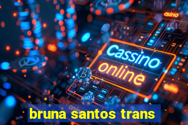 bruna santos trans